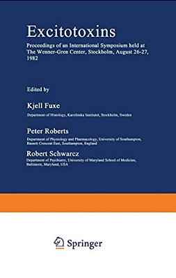 Excitotoxins: Proceedings Of An International Symposium Held At The Wenner-Gren Center, Stockholm, August 26-27, 1982-..