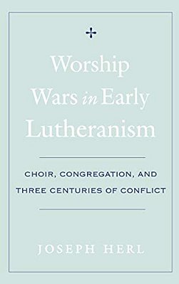 Worship Wars In Early Lutheranism: Choir, Congregation, And Three Centuries Of Conflict-..