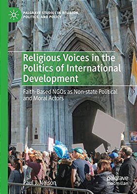 Religious Voices In The Politics Of International Development: Faith-Based Ngos As Non-State Political And Moral Actors-..