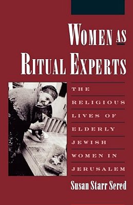 Women As Ritual Experts: The Religious Lives Of Elderly Jewish Women In Jerusalem-..