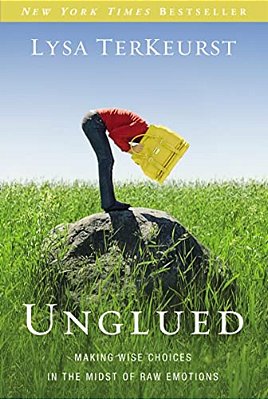Unglued: Making Wise Choices In The Midst Of Raw Emotions-..