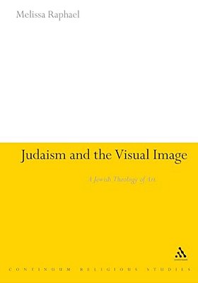 Judaism And The Visual Image: A Jewish Theology Of Art-..