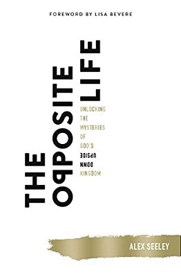 The Opposite Life: Unlocking The Mysteries Of God's Upside-Down Kingdom-..