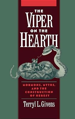 The Viper On The Hearth: Mormons, Myths, And The Construction Of Heresy-..