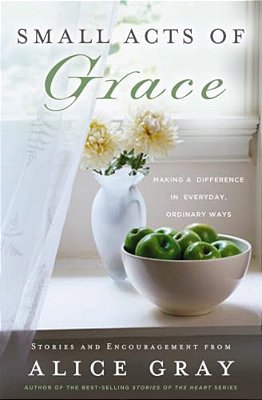 Small Acts Of Grace: You Can Make A Difference In Everday, Ordinary Ways-..