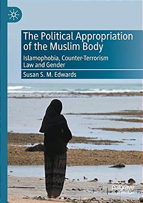 The Political Appropriation Of The Muslim Body: Islamophobia, Counter-Terrorism Law And Gender-..