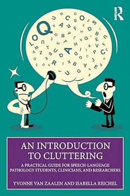 An Introduction To Cluttering: A Practical Guide For Speech-Language Pathology Students, Clinicians, And Researchers-..