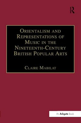 Orientalism And Representations Of Music In The Nineteenth-Century British Popular Arts-..