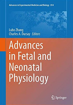 Advances In Fetal And Neonatal Physiology: Proceedings Of The Center For Perinatal Biology 40Th Anniversary Symposium-..