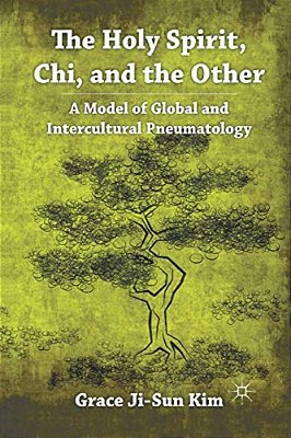 The Holy Spirit, Chi, And The Other: A Model Of Global And Intercultural Pneumatology-..