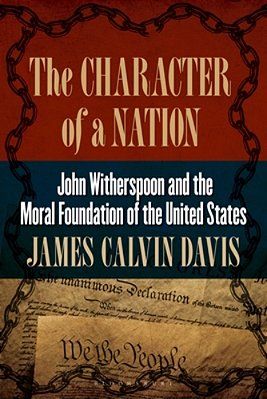 The Character Of A Nation: John Witherspoon And The Moral Foundation Of The United States-..