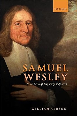 Samuel Wesley And The Crisis Of Tory Piety, 1685-1720-..