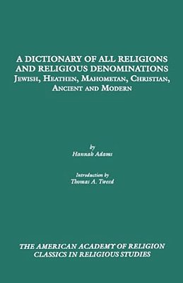 A Dictionary Of All Religions And Religious Denominations: Jewish, Heathen, Mahometan, Christian, Ancient And Modern-..