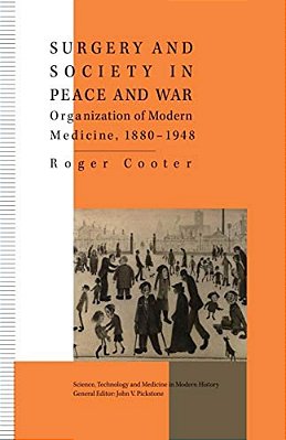 Surgery And Society In Peace And War: Orthopaedics And The Organization Of Modern Medicine, 1880-1948-..