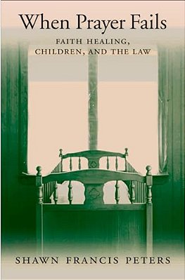 When Prayer Fails: Faith Healing, Children, And The Law-..