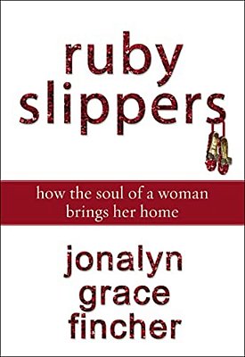 A Ruby Slippers: How The Soul Of A Woman Brings Her Home-..