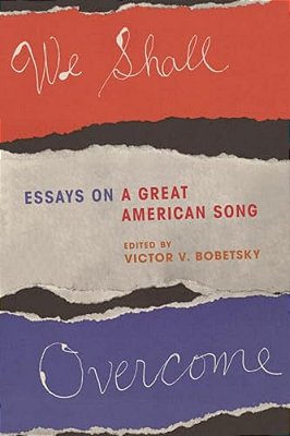 We Shall Overcome: Essays On A Great American Song-..