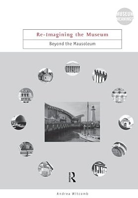 Re-Imagining The Museum: Beyond The Mausoleum-..
