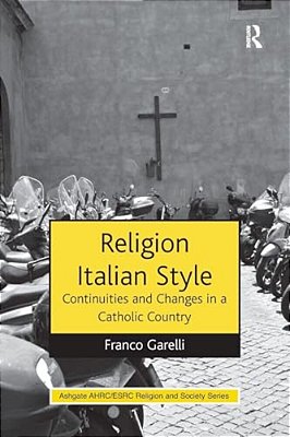 Religion Italian Style: Continuities And Changes In A Catholic Country-..