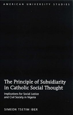 The Principle Of Subsidiarity In Catholic Social Thought: Implications For Social Justice And Civil Society In Nigeria-..
