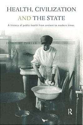 Health, Civilization And The State: A History Of Public Health From Ancient To Modern Times-..