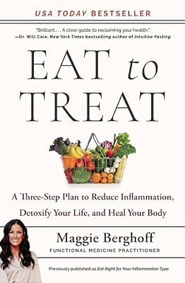 Eat To Treat: A Three-Step Plan To Reduce Inflammation, Detoxify Your Life, And Heal Your Body-..