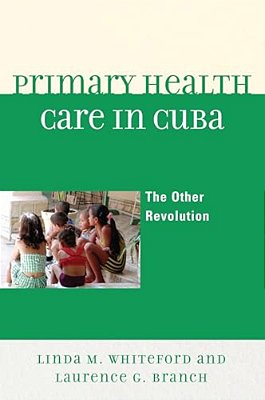 Primary Health Care In Cuba: The Other Revolution-..