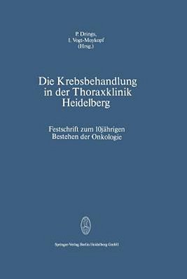 Die Krebsbehandlung In Der Thoraxklinik Heidelberg: Festschrift Zum 10Jährigen Bestehen Der Onkologie-..