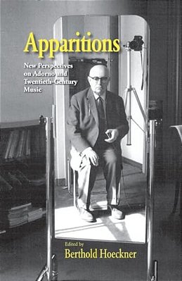 Apparitions: Essays On Adorno And Twentieth-Century Music-..