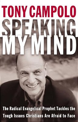 Speaking My Mind: The Radical Evangelical Prophet Tackles The Tough Issues Christians Are Afraid To Face-..