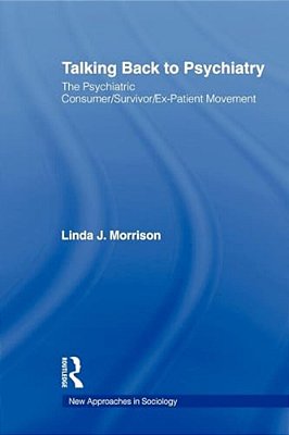 Talking Back To Psychiatry: The Psychiatric Consumer/Survivor/ex-Patient Movement-..
