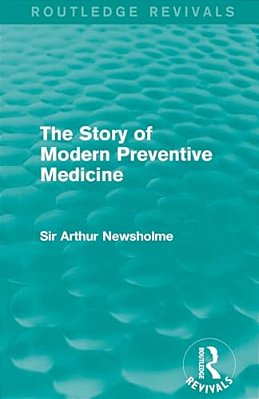 The Story Of Modern Preventive Medicine (Routledge Revivals): Being A Continuation Of The Evolution Of Preventive Medicine-..