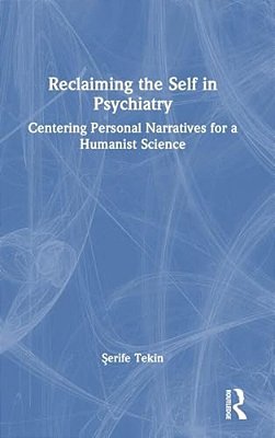 Reclaiming The Self In Psychiatry: Centering Personal Narratives For A Humanist Science-..