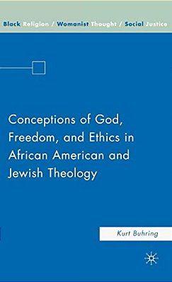 Conceptions Of God, Freedom, And Ethics In African American And Jewish Theology-..