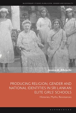 Producing Religion, Gender And National Identities In Sri Lankan Elite Girls' Schools: Histories, Myths, Resistances-..