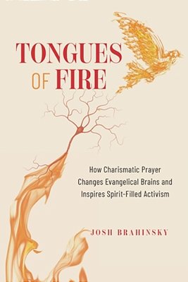 Tongues Of Fire: How Charismatic Prayer Changes Evangelical Brains And Inspires Spirit-Filled Activism-..