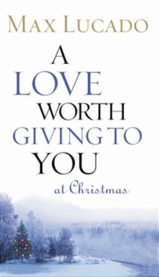 A Love Worth Giving To You At Christmas: Discover Jesus, The Most Generous Gift God Could Ever Give (The Perfect Christian Holiday Present)-..