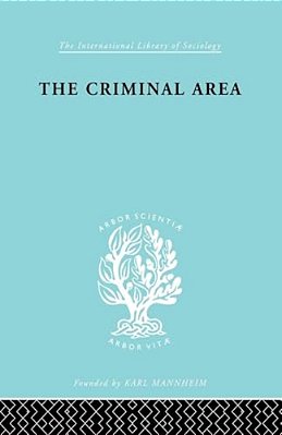 The Criminal Area: A Study In Social Ecology-..