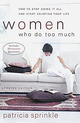 Women Who Do Too Much: How To Stop Doing It All And Start Enjoying Your Life-..