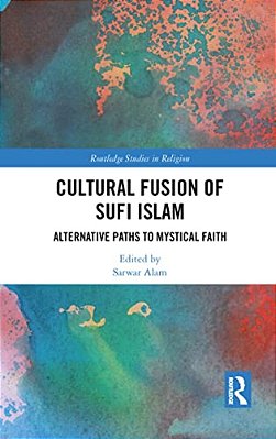 Cultural Fusion Of Sufi Islam: Alternative Paths To Mystical Faith-..