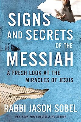 Signs And Secrets Of The Messiah: A Fresh Look At The Miracles Of Jesus-..