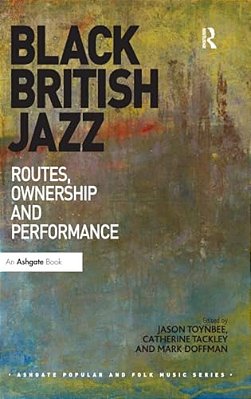 Black British Jazz: Routes, Ownership And Performance-..