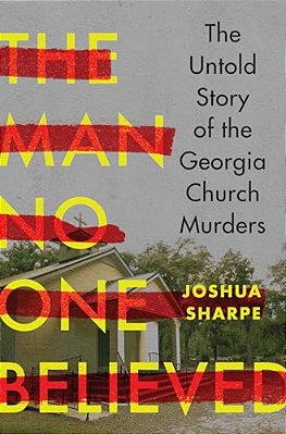 The Man No One Believed: The Untold Story Of The Georgia Church Murders-..