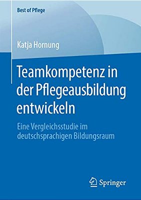 Teamkompetenz In Der Pflegeausbildung Entwickeln: Eine Vergleichsstudie Im Deutschsprachigen Bildungsraum-..