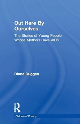 Out Here By Ourselves: The Stories Of Young People Whose Mothers Have Aids-..
