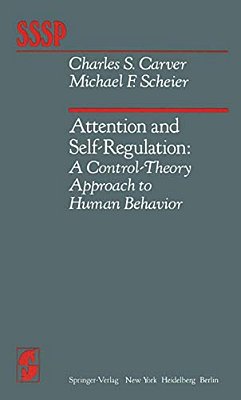 Attention And Self-Regulation: A Control-Theory Approach To Human Behavior-..