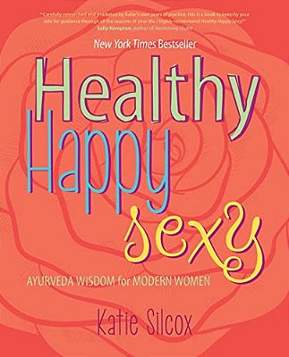 Healthy Happy Sexy: Ayurveda Wisdom For Modern Women-..