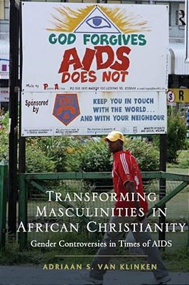 Transforming Masculinities In African Christianity: Gender Controversies In Times Of Aids-..