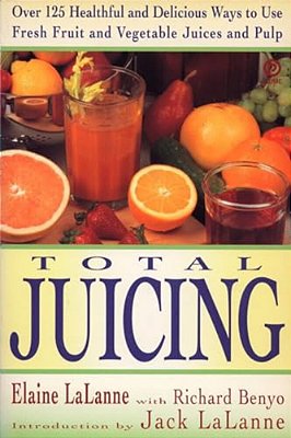 Total Juicing: Over 125 Healthful And Delicious Ways To Use Fresh Fruit And Vegetable Juices And Pulp-..