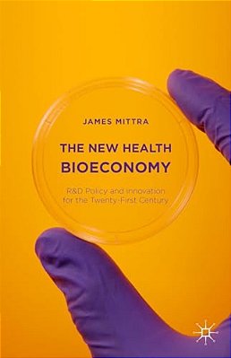 The New Health Bioeconomy: R&d Policy And Innovation For The Twenty-First Century-..